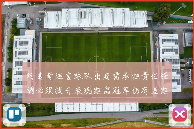 约基奇坦言球队出局需承担责任强调必须提升表现距离冠军仍有差距