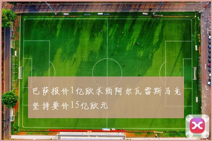 巴萨报价1亿欧求购阿尔瓦雷斯马竞坚持要价15亿欧元